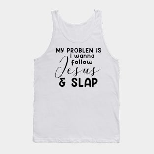 My Problem Is I Wanna Follow Jesus Slap People Too Funny Tank Top